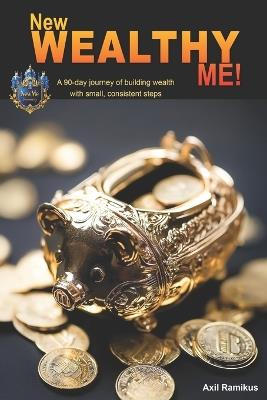 New Wealthy Me!: A 90-day journey of building wealth with small, consistent steps - Axil Ramikus - cover