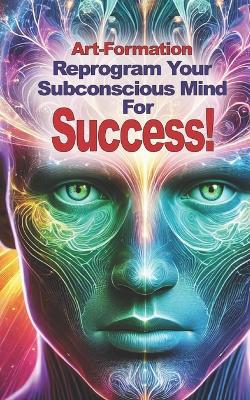 Art-Formation for Success: Revolutionizing Mind Reprogramming with Speed and Ease - Fritz Richard - cover