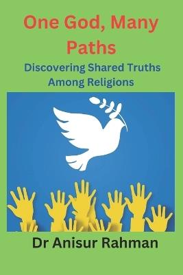One God, Many Paths: Discovering Shared Truths Among Religions - Anisur Rahman - cover
