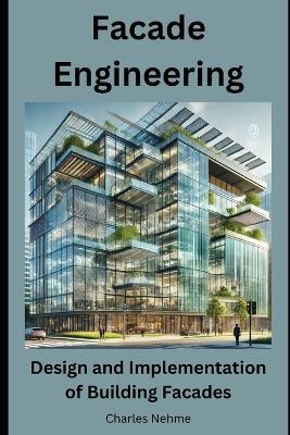 Facade Engineering: Design and Implementation of Building Facades - Charles Nehme - cover