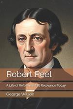 Robert Peel: A Life of Reform and its Relevance Today