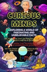 Curious Minds: Exploring a World of Fascinating and Unbelievable Facts: Fun, Fascinating, and Unbelievable Facts About History, Science, Pop Culture, and More