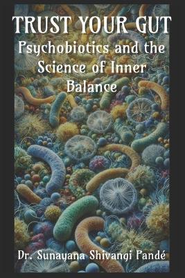 Trust Your Gut: Psychotics and the Science of Inner Balance - Sunayana Shivangi Pandé - cover