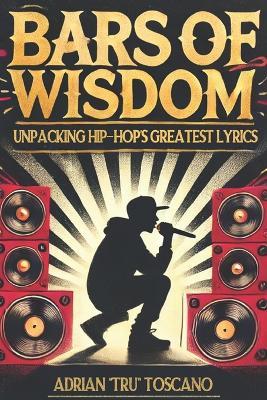 Bars Of Wisdom: Unpacking Hip-Hop's Greatest Lyrics - Adrian Tru Toscano - cover