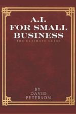 Artificial Intelligence for Small Business: The Ultimate Guide