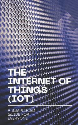 The Internet of Things (IoT): A Simplified Guide for Everyone - Nova Martian - cover