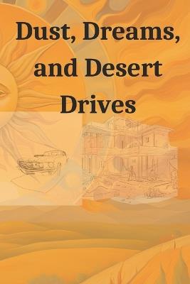 Dust, Dreams, and Desert Drives: A Southwestern Saga. Fortunes and constructive chaos and a mine of memories friends and betrayal a future of optimism. - Wave One Press - cover