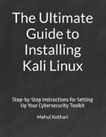 The Ultimate Guide to Installing Kali Linux: Step-by-Step Instructions for Setting Up Your Cybersecurity Toolkit