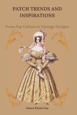Patch Trends and Inspirations: From Pop Culture to Vintage Designs - James Katherine - cover