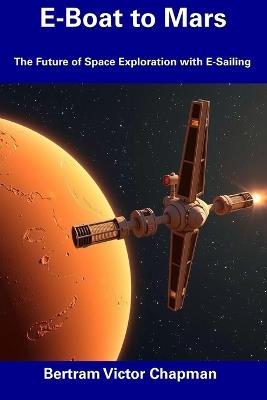 E-Boat to Mars: The Future of Space Exploration with E-Sailing - Bertram Victor Chapman - cover