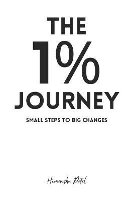 The 1% Journey: Small Steps to Big Changes - Himanshu Patel - cover