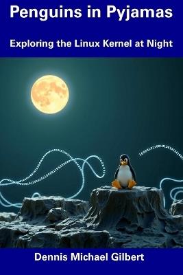 Penguins in Pyjamas: Exploring the Linux Kernel at Night - Dennis Michael Gilbert - cover