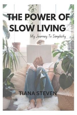 The Power Of Slow Living: My Journey To Simplicity - Tiana Steven - cover