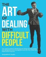 The Art of Dealing with Difficult People: Your Tactical Guide to Reclaiming Your Power from Narcissists and Manipulators and managing to work with them When Nice Doesn't Work Anymore