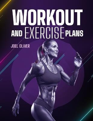 Workout and Exercise Plans: Simple and Effective Routines for Beginners and Seniors to Build Strength, Boost Energy, and Stay Active - Joel Oliver - cover
