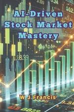 AI-Driven Stock Market Mastery: Harnessing AI to Conquer the Stock Market