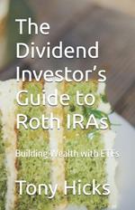 The Dividend Investor's Guide to Roth IRAs: Building Wealth with ETFs