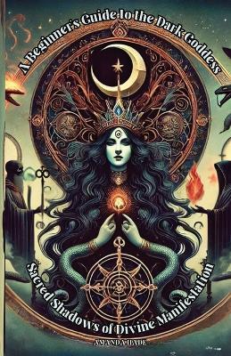 A Beginner's Guide to the Dark Goddess: Sacred Shadows of Divine Manifestation - Amanda Hade - cover