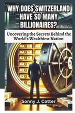 Why Does Switzerland Have So Many Billionaires?: Uncovering the Secrets Behind the World's Wealthiest Nation