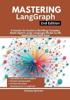 Mastering LangGraph, 2nd Edition: A Hands-On Guide to Building Complex, Multi-Agent Large Language Model (LLM) Applications with Ease - Charles Sprinter - cover