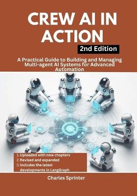 Crew AI in Action, 2nd Edition: A Practical Guide to Building and Managing Multi-agent AI Systems for Advanced Automation - Charles Sprinter - cover