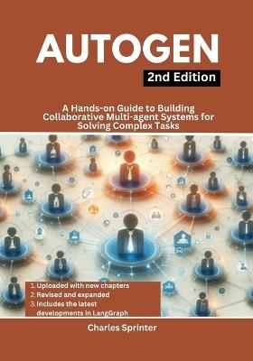 AutoGen, 2nd Edition: A Hands-on Guide to Building Collaborative Multi-agent Systems for Solving Complex Tasks - Charles Sprinter - cover
