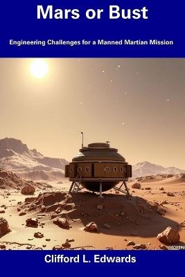 Mars or Bust: Engineering Challenges for a Manned Martian Mission - Clifford L Edwards - cover