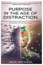 Purpose in the Age of Distraction: How We're Producing Millions of Lonely, Addicted, and Purposeless Men and Women: Why Social Media, Stress, and Success Are Leaving Us Empty-The Epidemic No One Talks About