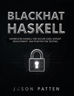 Blackhat Haskell: Harnessing Haskell for Secure Code, Exploit Development, and Penetration Testing