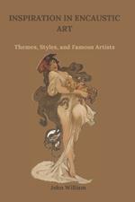 Inspiration in Encaustic Art: Themes, Styles, and Famous Artists