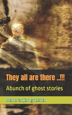 They all are there ..!!!: Abunch of ghost stories - Manoranjan Ghoshal - cover