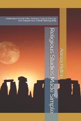 Religious Studies Made Simple: Understand Global Faiths, Embrace Cultural Diversity, and Sharpen Your Critical Thinking Skills - Antony Hylton - cover
