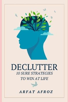 Declutter: 10 Sure Strategies to Win at Life - Arfat Afroz - cover