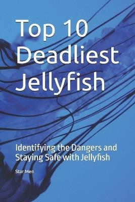 Top 10 Deadliest Jellyfish: Identifying the Dangers and Staying Safe with Jellyfish - Star Men - cover