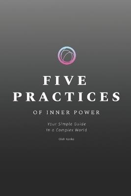 Five Practices of Inner Power: Your Simple Guide In a Complex World - Oleh Konko - cover