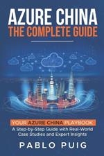 Azure China: The Complete Guide: Your Azure China Playbook: A Step-by-Step Guide with Real-World Case Studies and Expert Insights