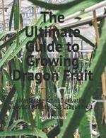 The Ultimate Guide to Growing Dragon Fruit: Master the Art of Cultivating Exotic and Nutritious Dragon Fruit
