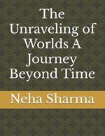 The Unraveling of Worlds A Journey Beyond Time
