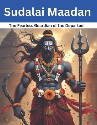 Sudalai Maadan: The Fearless Guardian of the Departed - Swati Bisht - cover