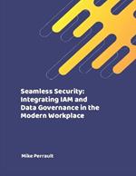 Seamless Security: Integrating IAM and Data Governance in the Modern Workplace