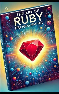 The Art Of Ruby Programming: Programming Made Easy for Ruby Automation Testers - Prakash Bojja - cover