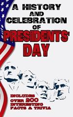 A History and Celebration of Presidents' Day: Includes Over 200 Facts & Trivia - Origins of the United States of America