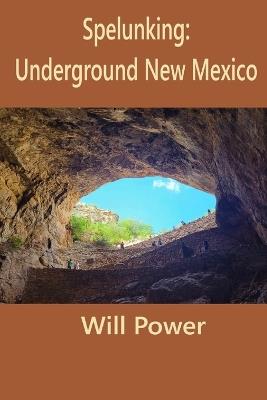 Spelunking: Underground New Mexico - Will Power - cover