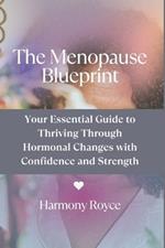The Menopause Blueprint: Your Essential Guide to Thriving Through Hormonal Changes with Confidence and Strength