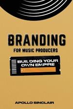 Branding for Music Producers: Building Your Music Empire