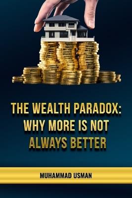 The Wealth Paradox: Why More Is Not Always Better - Muhammad Usman - cover