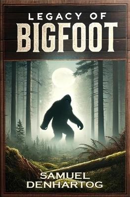 Legacy of Bigfoot - Samuel Denhartog - cover
