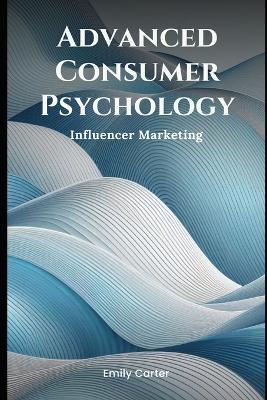 Advanced Consumer Psychology: Influencer Marketing - Emily Carter - cover