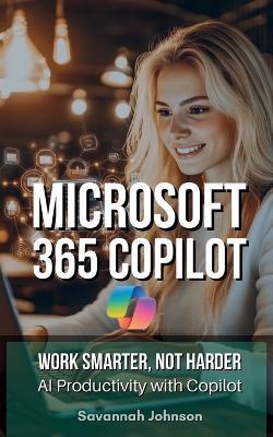 MICROSOFT 365 Copilot: Work Smarter, Not Harder: AI Productivity with Copilot - Savannah Johnson - cover