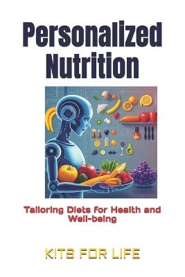 Personalized Nutrition: Tailoring Diets for Health and Well-being: The Ultimate Guide to Personalized Diet: Unlocking the Power of Genetics, AI, and the Microbiome for Better Health and Wellness - Kits for Life - cover